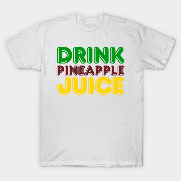 Drink Pineapple Juice T-Shirt by nickbuccelli